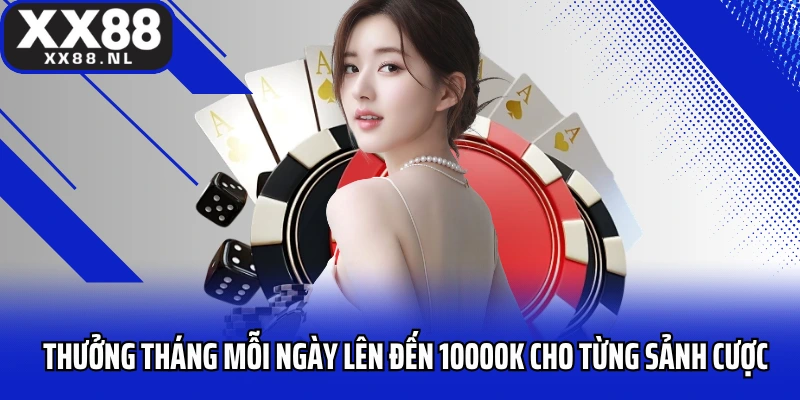 Thưởng tháng mỗi ngày lên đến 10000k cho từng sảnh cược